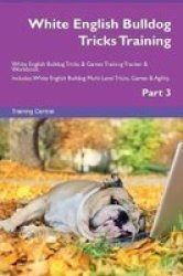 White English Bulldog Tricks Training White English Bulldog Tricks & Games Training Tracker & Workbook. Includes - White English Bulldog Multi-level Tricks Games & Agility. Part 3 Paperback