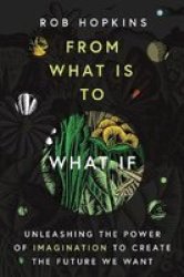 From What Is To What If - Rob Hopkins Hardcover