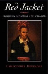 Red Jacket: Iroquois Diplomat and Orator Iroquois and Their Neighbors