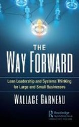 The Way Forward - Lean Leadership And Systems Thinking For Large And Small Businesses Hardcover