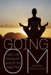 Going Om: Real-life Stories On And Off The Yoga Mat