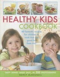 Healthy Kid's Cookbook - Fantastic Recipes For Children To Cook That Are Good For You Too Tasty Dishes Made Easy In 300 Photographs paperback