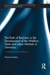 The Role Of Business In The Development Of The Welfare State And Labor Markets In Germany: Containing Social Reforms Routledge Studies In The Political Economy Of The Welfare State