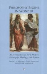 Philosophy Begins In Wonder - An Introduction To Early Modern Philosophy Theology And Science Paperback