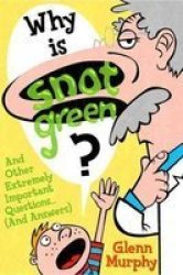 Why Is Snot Green?: And Other Extremely Important Questions And Answers
