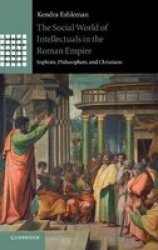 The Social World Of Intellectuals In The Roman Empire - Sophists Philosophers And Christians hardcover