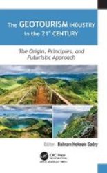 The Geotourism Industry In The 21ST Century - The Origin Principles And Futuristic Approach Hardcover