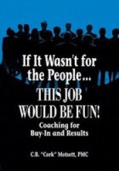 If It Wasn't For the People...This Job Would Be Fun: Coaching for Buy-In and Results