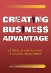 Creating Business Advantage - Setting Up And Running A Successful Business Paperback