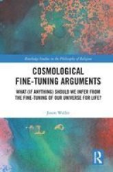 Cosmological Fine-tuning Arguments - What If Anything Should We Infer From The Fine-tuning Of Our Universe For Life? Hardcover