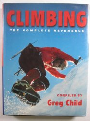 Climbing : The Complete Reference By Greg Child. Ist Edition 1995 Out Of Print New