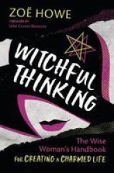 Witchful Thinking - The Wise Woman& 39 S Handbook For Creating A Charmed Life Paperback
