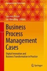 Business Process Management Cases - Digital Innovation And Business Transformation In Practice Hardcover 1ST Ed. 2018