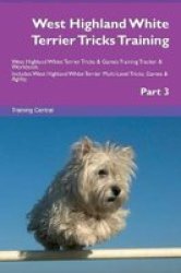 West Highland White Terrier Tricks Training West Highland White Terrier Tricks & Games Training Tracker & Workbook. Includes - West Highland White Terrier Multi-level Tricks Games & Agility. Part 3 Paperback
