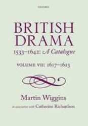 British Drama 1533-1642: A Catalogue: Volume Vii: 1617-1623