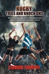 Rugby Tries And Knock Ons - Tales Of A College Rugby Player In New England And The Game That Gave Birth To American Football Hardcover