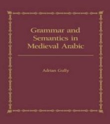 Grammar and Semantics in Medieval Arabic: The Study of Ibn-Hisham's 'Mughni I-Labib'