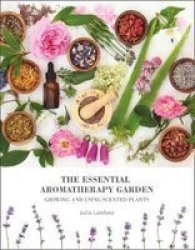 The Essential Aromatherapy Garden - Growing & Using Scented Plants Paperback