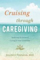 Cruising Through Caregiving - Reducing The Stress Of Caring For Your Loved One Paperback