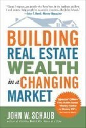 Building Real Estate Wealth in a Changing Market - Reap Large Profits from Bargain Purchases in Any Economy