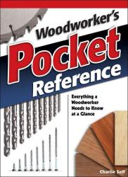 Woodworker's Pocket Reference: Everything A Woodworker Needs To Know At A Glance