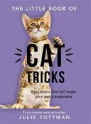 The Little Book Of Cat Tricks - Easy Tricks That Will Give Your Pet The Spotlight They Deserve Paperback