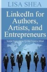 Linkedin For Authors Artists And Entrepreneurs - Social Networking For The Creative Mind Paperback