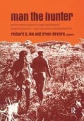 Man The Hunter - The First Intensive Survey Of A Single Crucial Stage Of Human Development- Man& 39 S Once Universal Hunting Way Of Life Hardcover