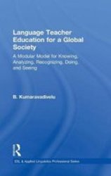 Language Teacher Education For A Global Society: A Modular Model For Knowing Analyzing Recognizing Doing And Seeing Esl & Applied Linguistics Professional Series
