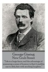 George Gissing - New Grub Street - Life Is A Huge Farce And The Advantage Of Possessing A Sense Of Humour Is That It Enables One To Defy Fate With Mo paperback
