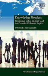 Knowledge Borders - Temporary Labor Mobility And The Canada-us Border Region Hardcover