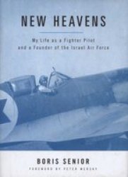 New Heavens: My Life as a Fighter Pilot and a Founder of the Israel Air Force Potomac Books' Aviation Classics series