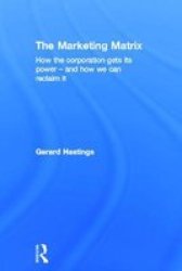 The Marketing Matrix - How The Corporation Gets Its Power - And How We Can Reclaim It Hardcover