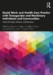 Social Work And Health Care Practice With Transgender And Nonbinary Individuals And Communities - Voices For Equity Inclusion And Resilience Paperback