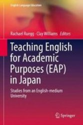 Teaching English For Academic Purposes Eap In Japan - Studies From An English-medium University Hardcover 1ST Ed. 2018