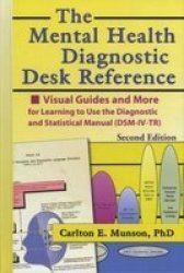 The Mental Health Diagnostic Desk Reference: Visual Guides And More For Learning To Use The Diagnostic And Statistical Manual Dsm-iv-tr Second Haworth Social Work Practice