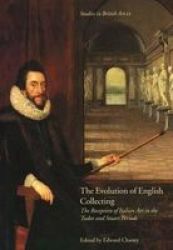 The Evolution of English Collecting: The Reception of Italian Art in the Tudor and Stuart