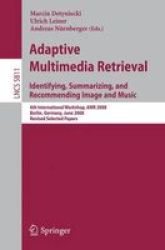 Adaptive Multimedia Retrieval: Identifying Summarizing And Recommending Image And Music - 6TH International Workshop Amr 2008 Berlin Germany June 26-27 2008. Revised Selected Papers Paperback Edition.