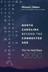 North Carolina Beyond The Connected Age - The Tar Heel State In 2050 Hardcover