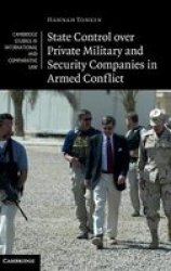 State Control Over Private Military And Security Companies In Armed Conflict hardcover
