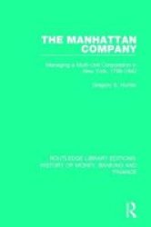The Manhattan Company - Managing A Multi-unit Corporation In New York 1799-1842 Hardcover