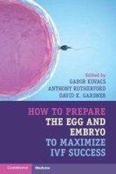 How To Prepare The Egg And Embryo To Maximize Ivf Success Paperback