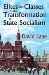 Elites And Classes In The Transformation Of State Socialism Hardcover