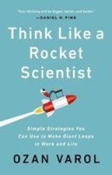 Think Like A Rocket Scientist - Simple Strategies You Can Use To Make Giant Leaps In Work And Life Hardcover