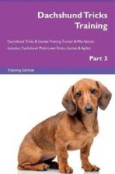 Dachshund Tricks Training Dachshund Tricks & Games Training Tracker & Workbook. Includes - Dachshund Multi-level Tricks Games & Agility. Part 3 Paperback