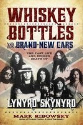 Whiskey Bottles And Brand-new Cars - The Fast Life And Sudden Death Of Lynyrd Skynyrd Paperback