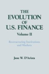 The Evolution of US Finance, v. 2 - Restructuring Institutions and Markets