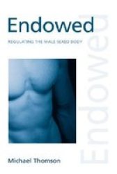 Endowed: Regulating the Male Sexed Body Discourses of Law