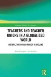 Teachers And Teacher Unions In A Globalised World - History Theory And Policy In Ireland Hardcover