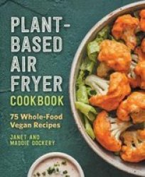 Plant-based Air Fryer Cookbook - 75 Whole-food Vegan Recipes Paperback